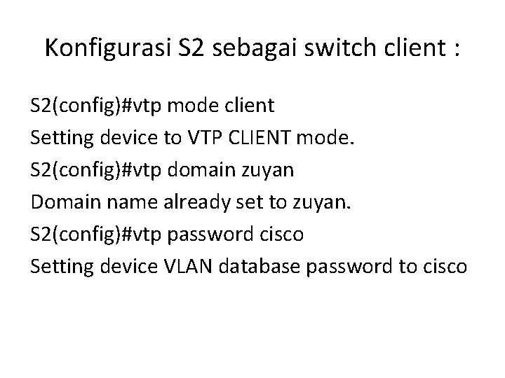 Konfigurasi S 2 sebagai switch client : S 2(config)#vtp mode client Setting device to