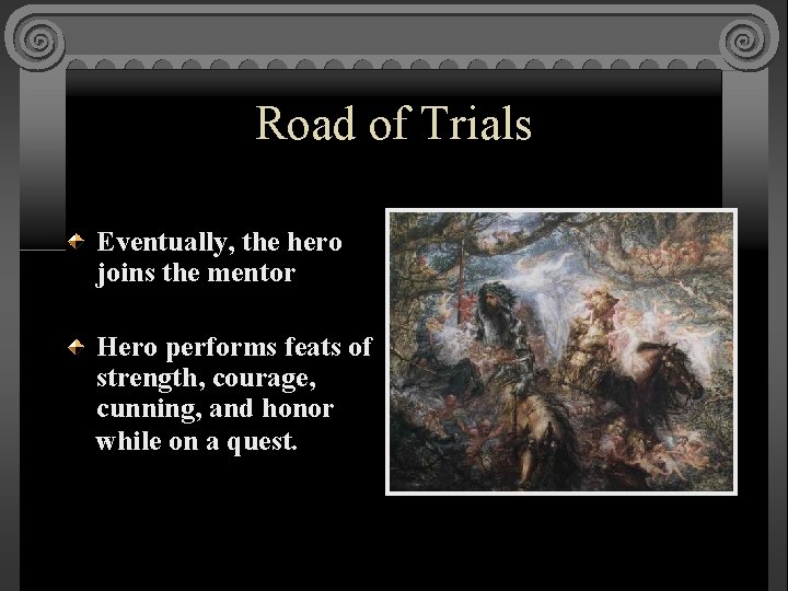 Road of Trials Eventually, the hero joins the mentor Hero performs feats of strength,