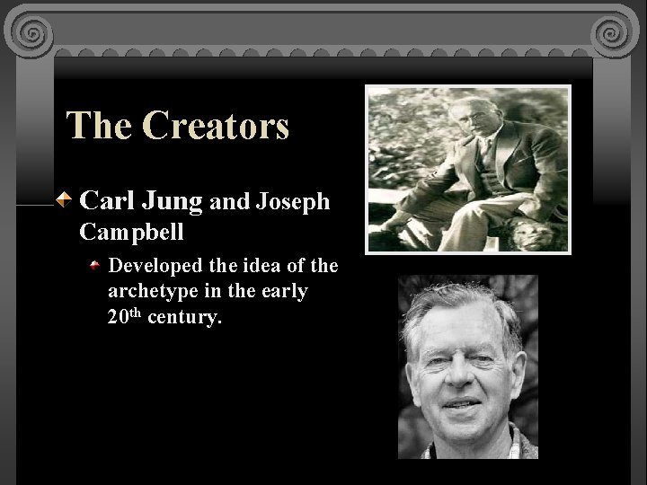 The Creators Carl Jung and Joseph Campbell Developed the idea of the archetype in