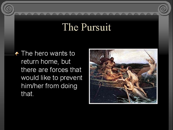 The Pursuit The hero wants to return home, but there are forces that would