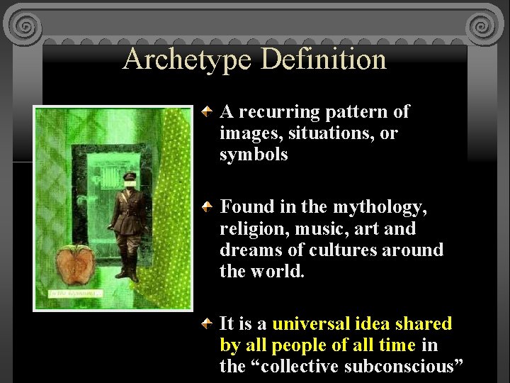 Archetype Definition A recurring pattern of images, situations, or symbols Found in the mythology,