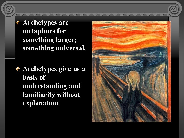Archetypes are metaphors for something larger; something universal. Archetypes give us a basis of