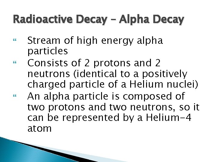 Radioactive Decay – Alpha Decay Stream of high energy alpha particles Consists of 2