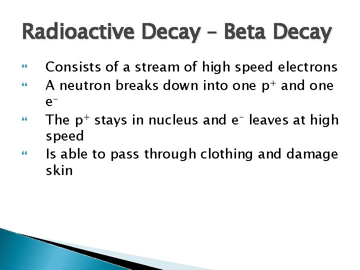 Radioactive Decay – Beta Decay Consists of a stream of high speed electrons A