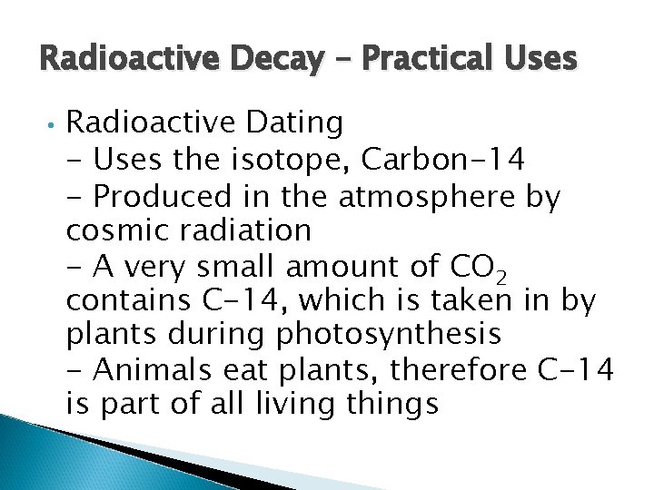 Radioactive Decay – Practical Uses • Radioactive Dating - Uses the isotope, Carbon-14 -