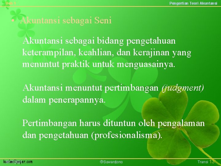 Bab 1 Pengertian Teori Akuntansi • Akuntansi sebagai Seni Akuntansi sebagai bidang pengetahuan keterampilan,