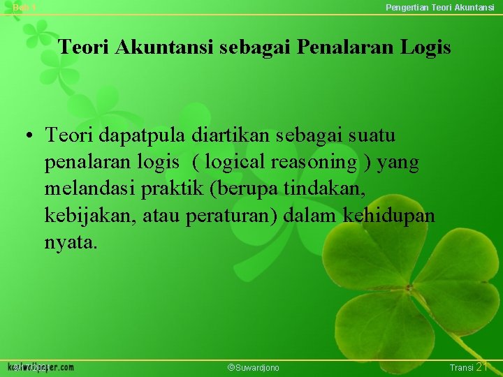 Bab 1 Pengertian Teori Akuntansi sebagai Penalaran Logis • Teori dapatpula diartikan sebagai suatu