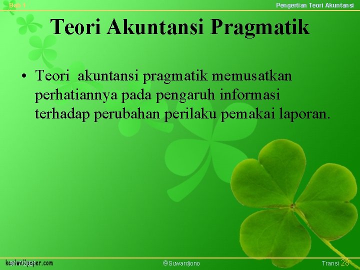 Bab 1 Pengertian Teori Akuntansi Pragmatik • Teori akuntansi pragmatik memusatkan perhatiannya pada pengaruh