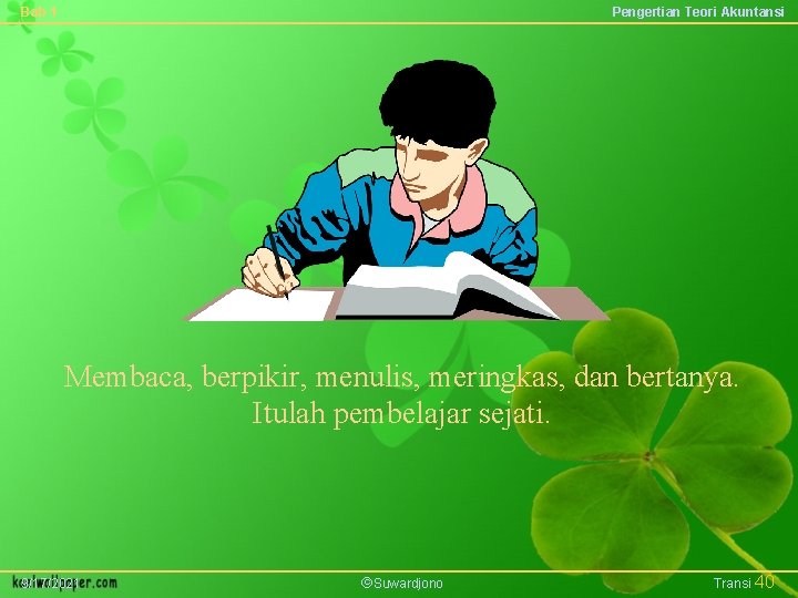 Bab 1 Pengertian Teori Akuntansi Membaca, berpikir, menulis, meringkas, dan bertanya. Itulah pembelajar sejati.