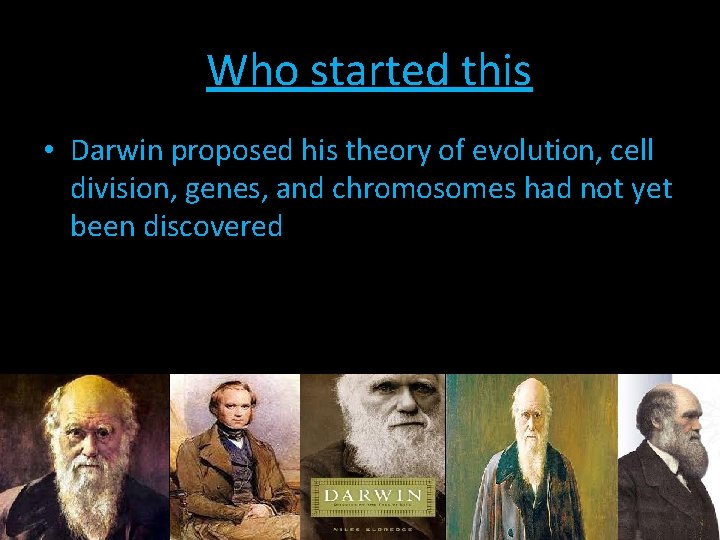 Who started this • Darwin proposed his theory of evolution, cell division, genes, and