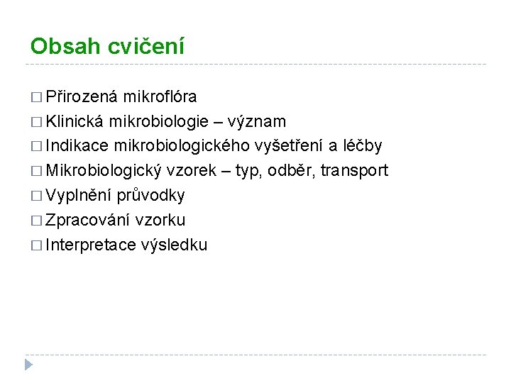 Obsah cvičení � Přirozená mikroflóra � Klinická mikrobiologie – význam � Indikace mikrobiologického vyšetření