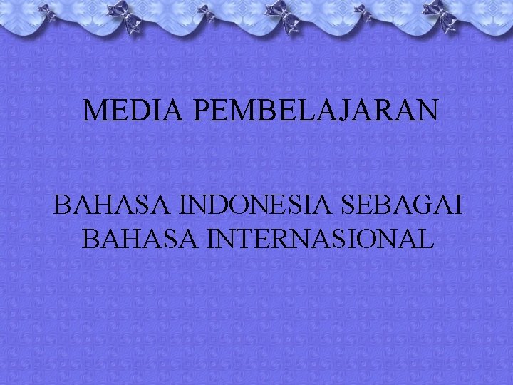 MEDIA PEMBELAJARAN BAHASA INDONESIA SEBAGAI BAHASA INTERNASIONAL 