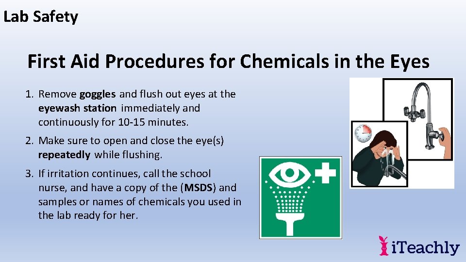 Lab Safety First Aid Procedures for Chemicals in the Eyes 1. Remove goggles and