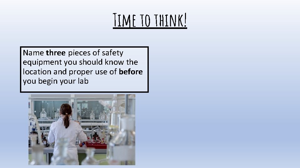 Time to think! Name three pieces of safety equipment you should know the location
