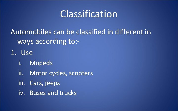 Classification Automobiles can be classified in different in ways according to: 1. Use i.