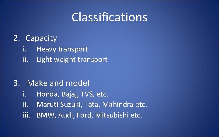 Classifications 2. Capacity i. Heavy transport ii. Light weight transport 3. Make and model