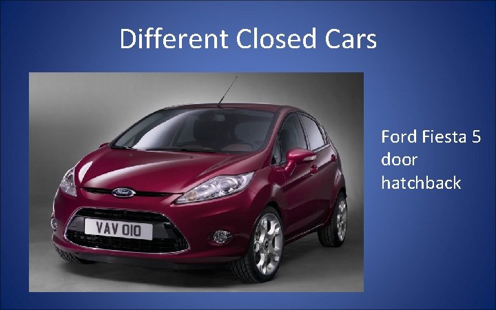 Different Closed Cars Ford Fiesta 5 door hatchback 