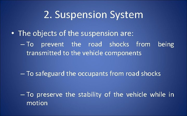 2. Suspension System • The objects of the suspension are: – To prevent the