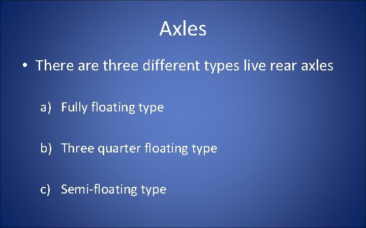 Axles • There are three different types live rear axles a) Fully floating type
