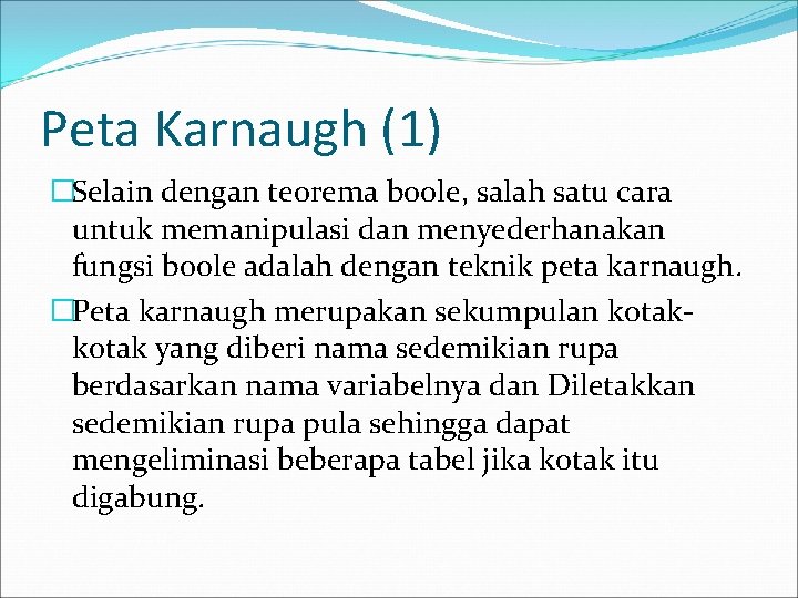 Peta Karnaugh (1) �Selain dengan teorema boole, salah satu cara untuk memanipulasi dan menyederhanakan