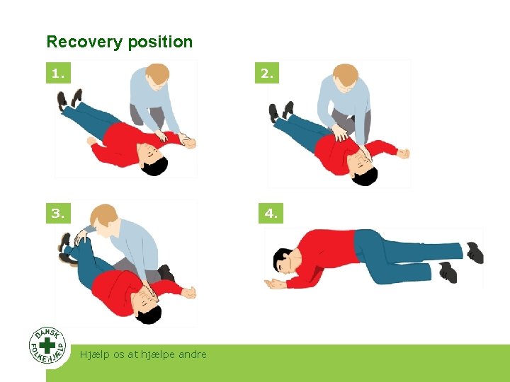 Recovery position 1. 2. 3. 4. Hjælp os at hjælpe andre 