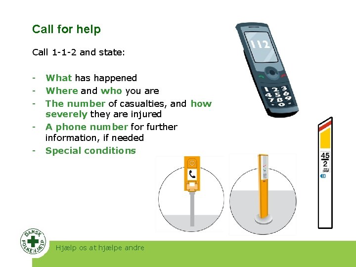 Call for help Call 1 -1 -2 and state: - What has happened Where