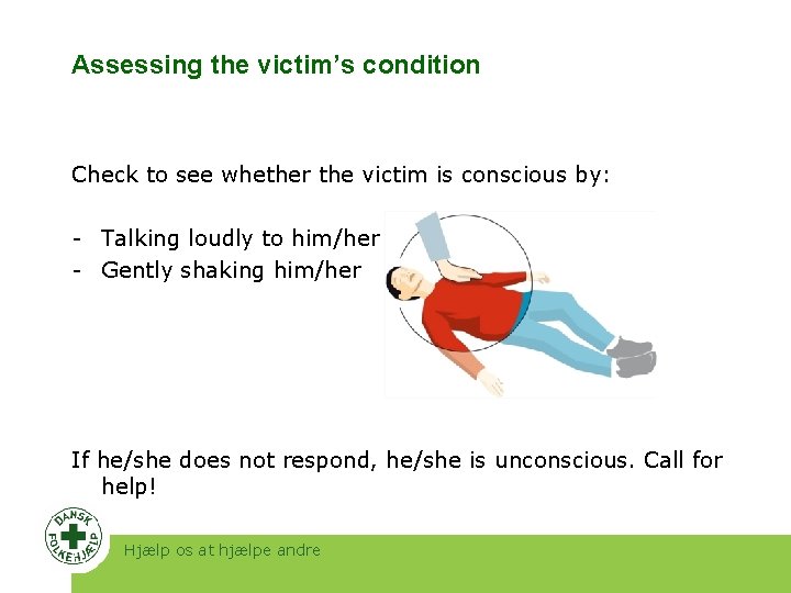 Assessing the victim’s condition Check to see whether the victim is conscious by: -