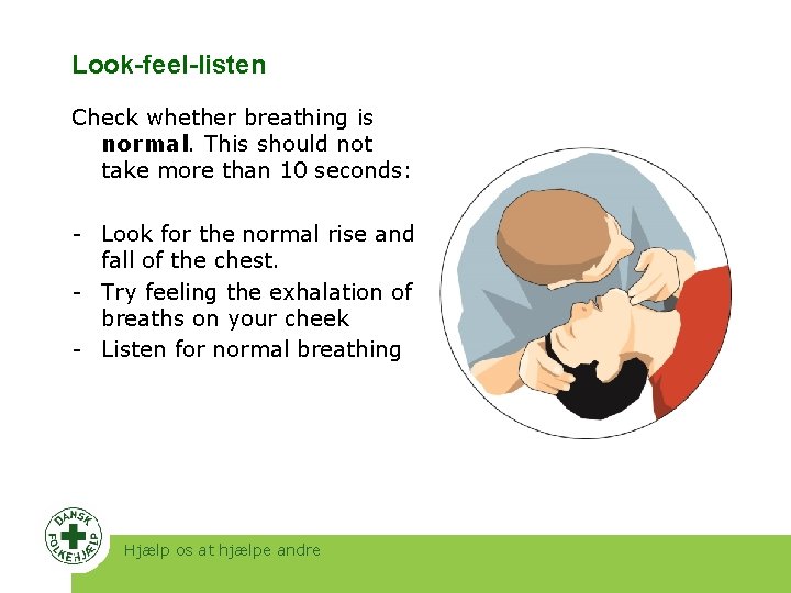Look-feel-listen Check whether breathing is normal. This should not take more than 10 seconds: