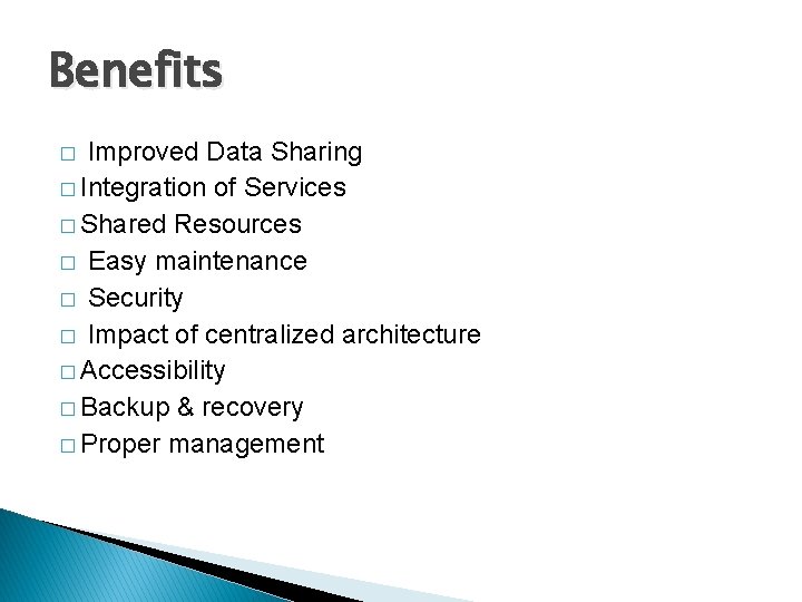 Benefits Improved Data Sharing � Integration of Services � Shared Resources � Easy maintenance
