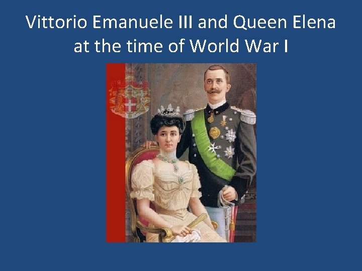 Vittorio Emanuele III and Queen Elena at the time of World War I 