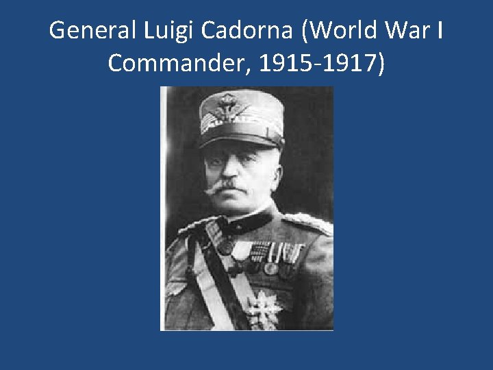 General Luigi Cadorna (World War I Commander, 1915 -1917) 