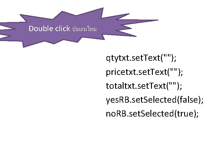 Double click ปมเรมใหม qtytxt. set. Text(""); pricetxt. set. Text(""); totaltxt. set. Text(""); yes. RB.