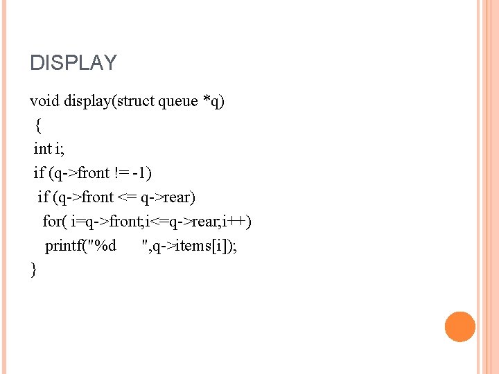 DISPLAY void display(struct queue *q) { int i; if (q->front != -1) if (q->front