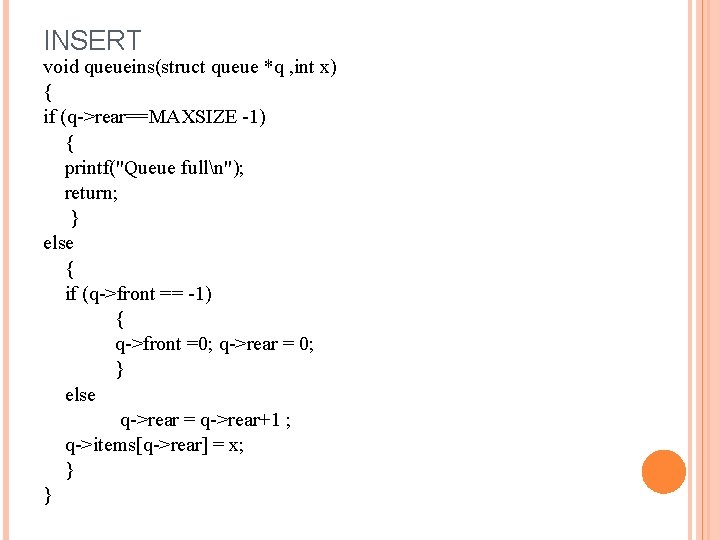 INSERT void queueins(struct queue *q , int x) { if (q->rear==MAXSIZE -1) { printf("Queue