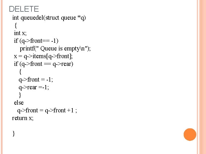 DELETE int queuedel(struct queue *q) { int x; if (q->front== -1) printf(" Queue is