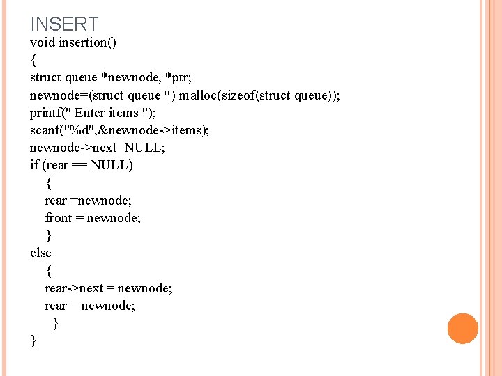 INSERT void insertion() { struct queue *newnode, *ptr; newnode=(struct queue *) malloc(sizeof(struct queue)); printf("