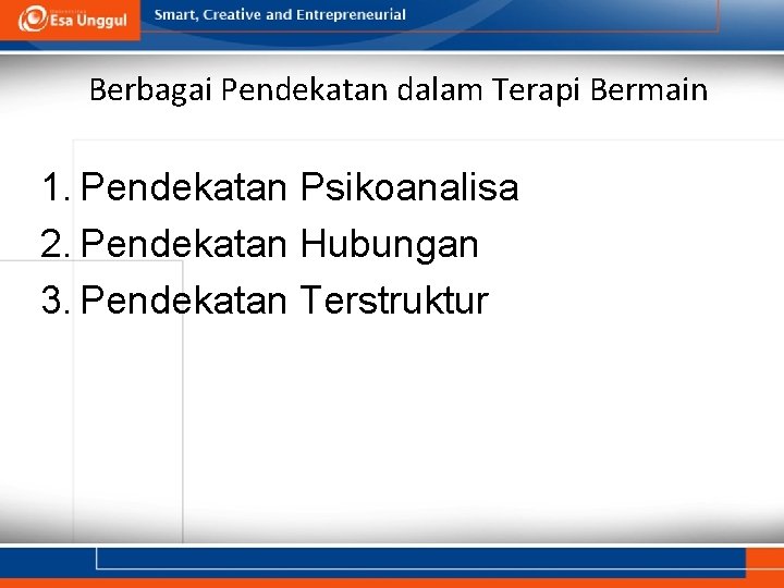 Berbagai Pendekatan dalam Terapi Bermain 1. Pendekatan Psikoanalisa 2. Pendekatan Hubungan 3. Pendekatan Terstruktur