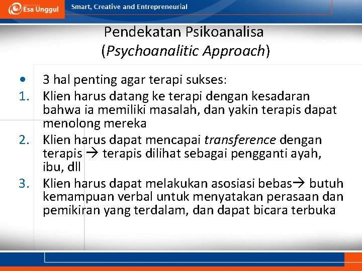 Pendekatan Psikoanalisa (Psychoanalitic Approach) • 3 hal penting agar terapi sukses: 1. Klien harus