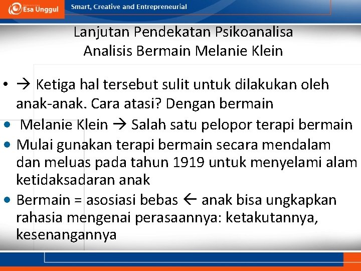 Lanjutan Pendekatan Psikoanalisa Analisis Bermain Melanie Klein • Ketiga hal tersebut sulit untuk dilakukan