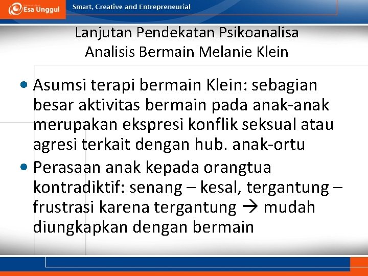 Lanjutan Pendekatan Psikoanalisa Analisis Bermain Melanie Klein • Asumsi terapi bermain Klein: sebagian besar