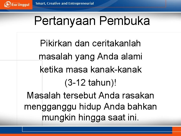 Pertanyaan Pembuka Pikirkan dan ceritakanlah masalah yang Anda alami ketika masa kanak-kanak (3 -12