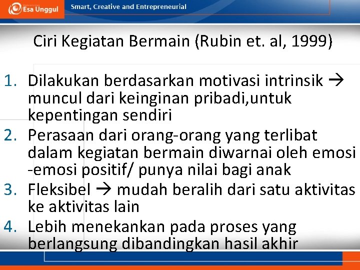 Ciri Kegiatan Bermain (Rubin et. al, 1999) 1. Dilakukan berdasarkan motivasi intrinsik muncul dari