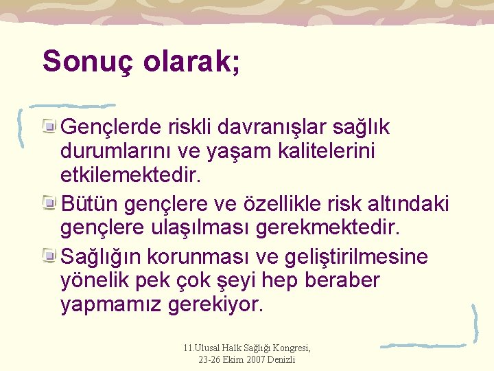 Sonuç olarak; Gençlerde riskli davranışlar sağlık durumlarını ve yaşam kalitelerini etkilemektedir. Bütün gençlere ve