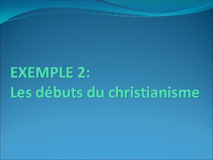 EXEMPLE 2: Les débuts du christianisme 