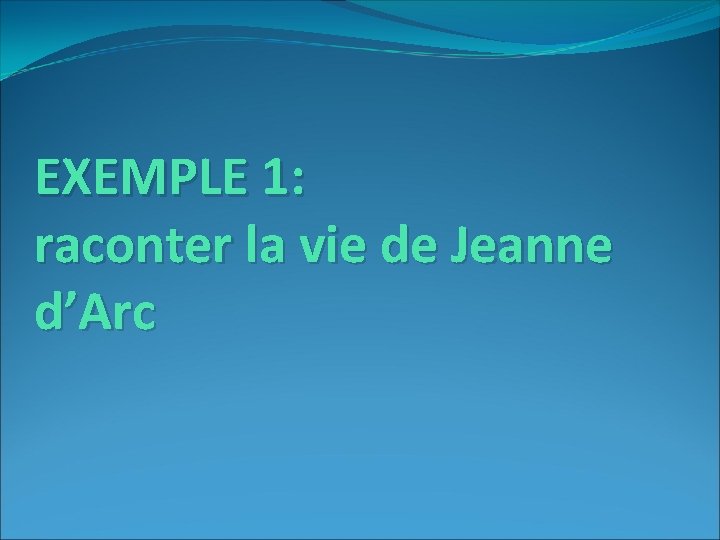 EXEMPLE 1: raconter la vie de Jeanne d’Arc 