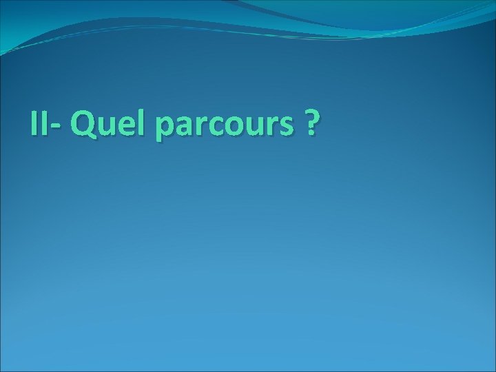 II- Quel parcours ? 