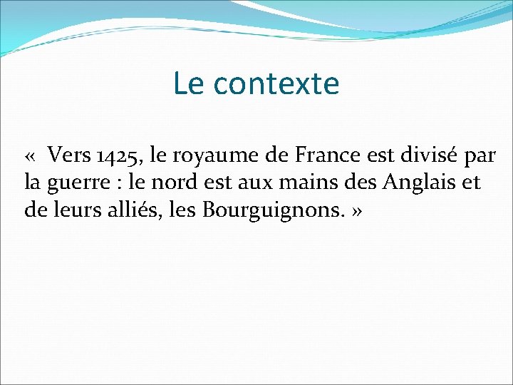 Le contexte « Vers 1425, le royaume de France est divisé par la guerre