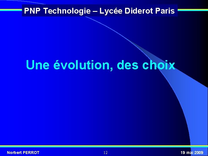 PNP Technologie – Lycée Diderot Paris Une évolution, des choix Norbert PERROT 12 19