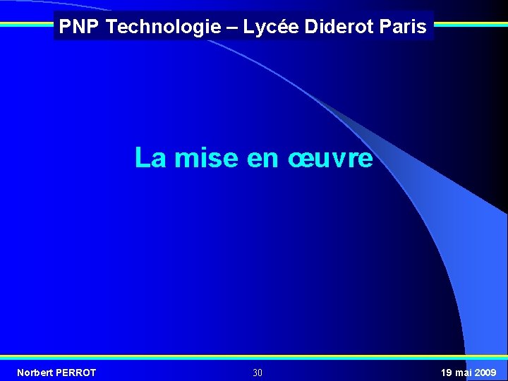 PNP Technologie – Lycée Diderot Paris La mise en œuvre Norbert PERROT 30 19