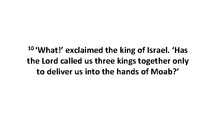 10 ‘What!’ exclaimed the king of Israel. ‘Has the Lord called us three kings